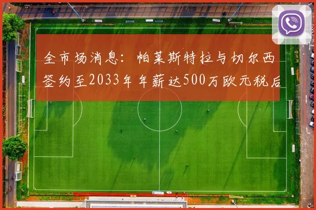 全市场消息：帕莱斯特拉与切尔西签约至2033年年薪达500万欧元税后